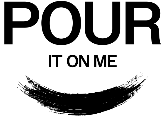 Pour It On Me